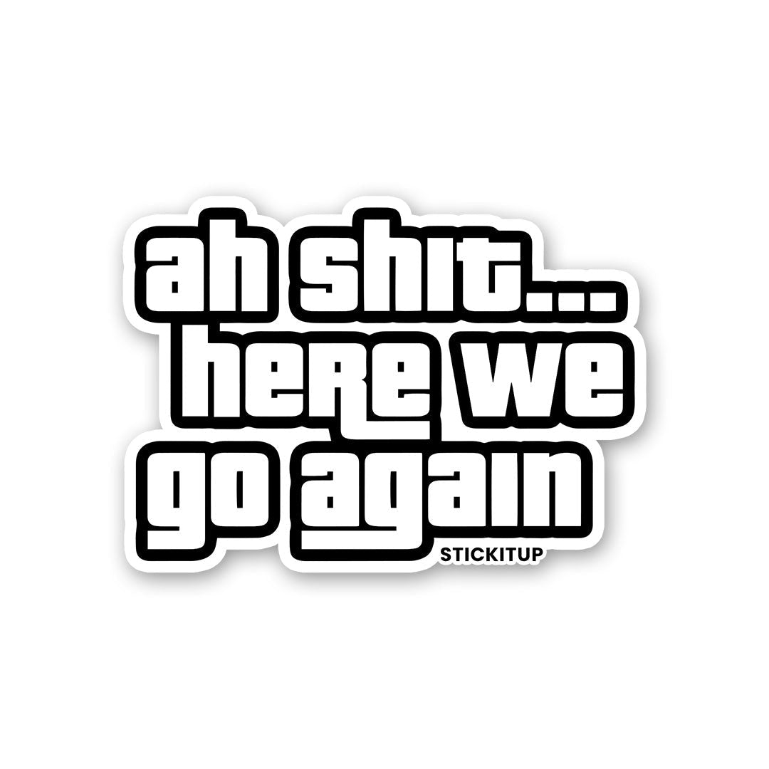 AH SHIT HERE WE GO AGAIN Sticker