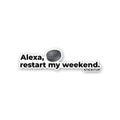 ALEXA RESTART MY WEEKEND Sticker