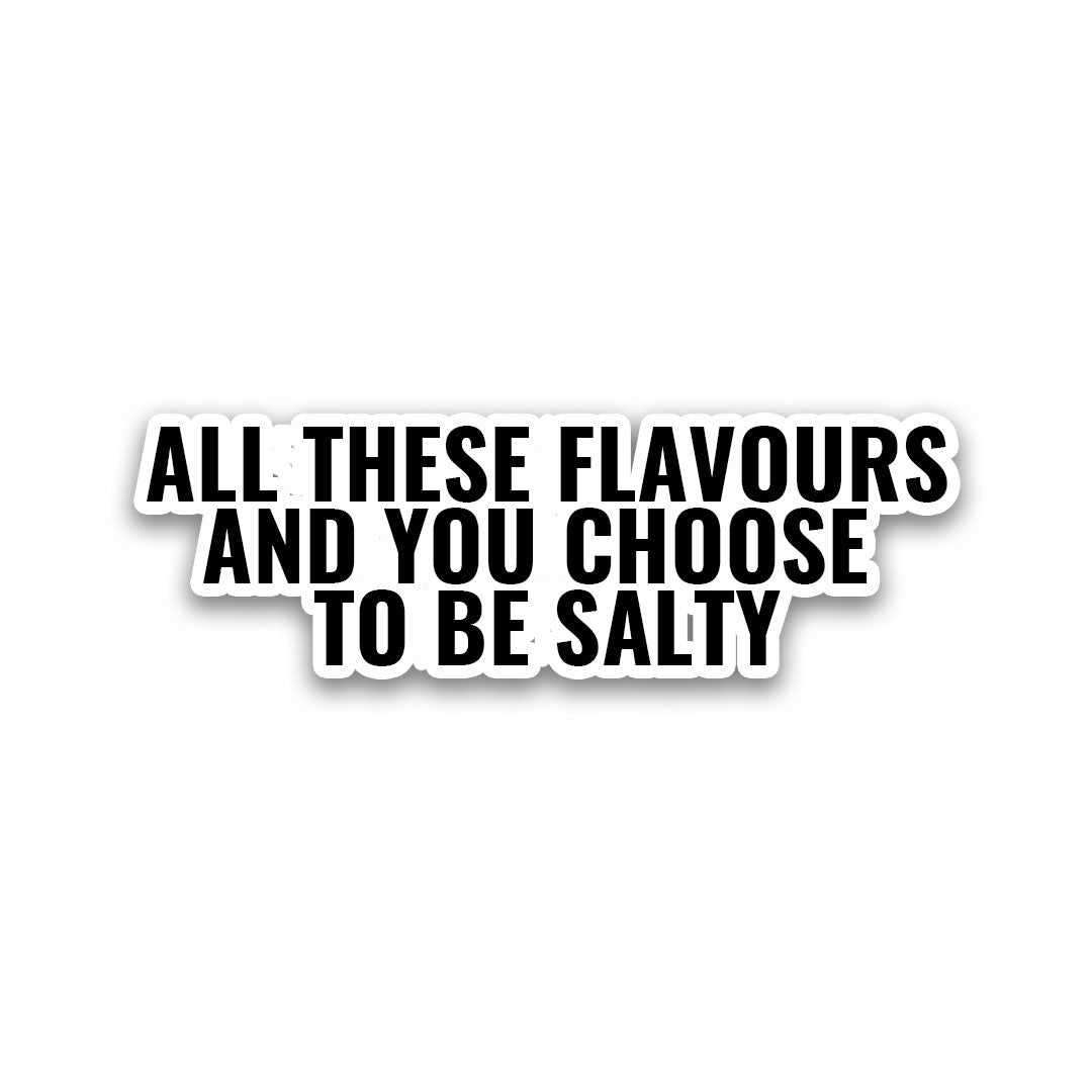 All these flavours & you choose to be salty sticker