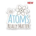 Atoms Really Matter Sticker