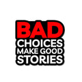 Bad choices make good stories Witty Stickers