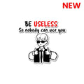 Be Useless Sticker