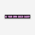 Be your own Sugar Daddy sticker