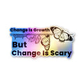 Change is Growth but Scary Holographic Stickers