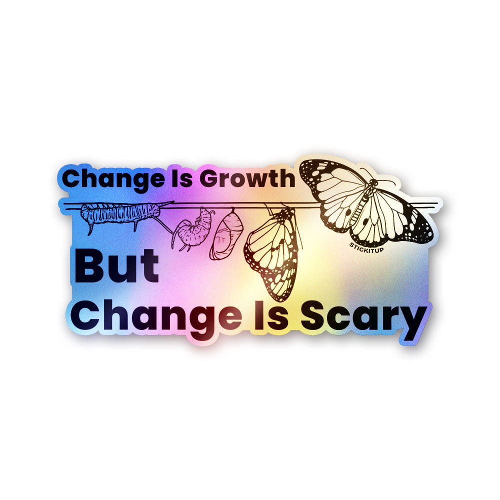 Change is Growth but Scary Holographic Stickers