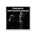 Crazy Part is I Aint Even in my Prime Yet Sticker