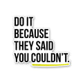 Do It Because They Said Sticker