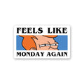 Feels Like Monday Again Sticker