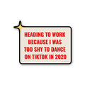 Heading To Work Because Sticker