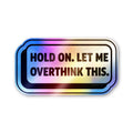 Hold on Overthink Holographic Stickers