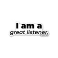 I AM A GREAT LISTENER Sticker