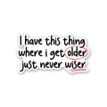 I Have This Thing Where I Get Older Sticker