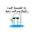 I Will Handel It But I Will Cry First Sticker
