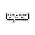 IF KARMA DOESN'T HIT YOU I WILL Sticker
