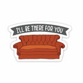 I'll be there for you Sticker