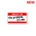 I'm The Problem Its Me Sticker