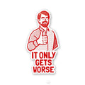 It Only Gets Worse Sticker