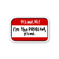 It's Me Hii I'm The Problem Sticker