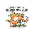 Love Is Trash Bitches Need Cash Sticker