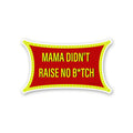 Mama Didn T Raise Sticker