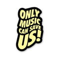 Only Music Can Save Us! Sticker