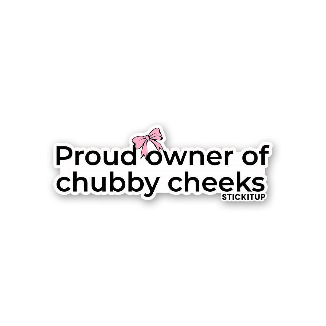 PROUD OWNER OF CHUBBY CHEEKS Sticker