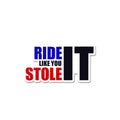 Ride Like You Stole It Sticker