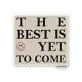 THE BEST IS YET TO COME Sticker