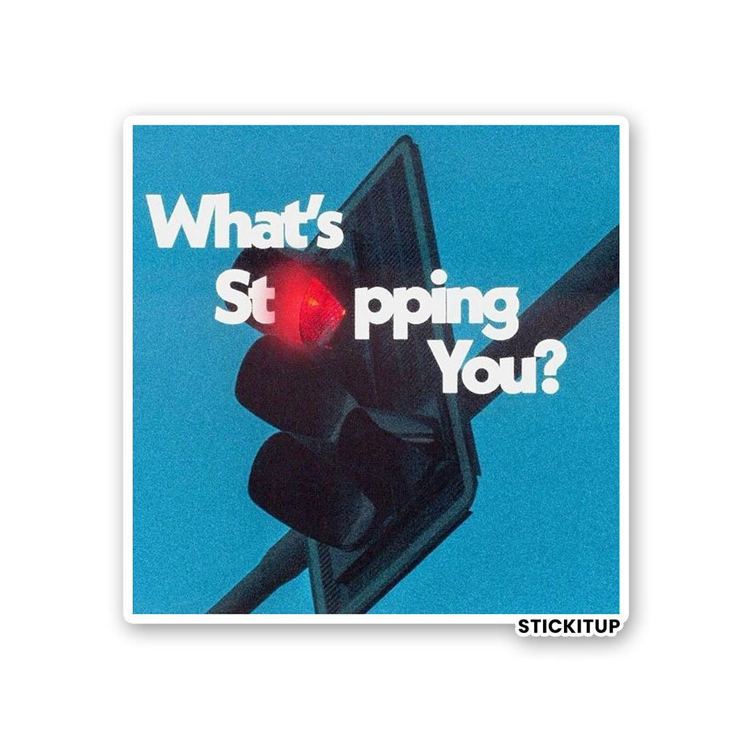 WHATS STOPPING YOU Sticker
